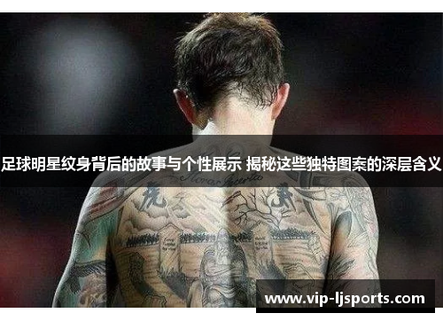 足球明星纹身背后的故事与个性展示 揭秘这些独特图案的深层含义