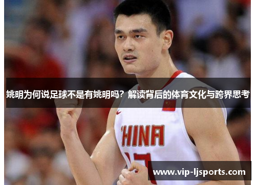 姚明为何说足球不是有姚明吗?解读背后的体育文化与跨界思考 姚明为何说足球不是有姚明吗?解读背后的体育文化与跨界思考