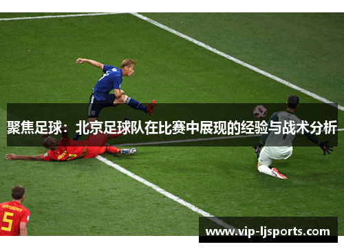 聚焦足球：北京足球队在比赛中展现的经验与战术分析