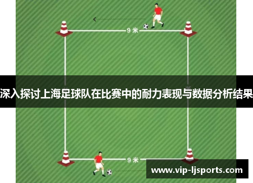 深入探讨上海足球队在比赛中的耐力表现与数据分析结果