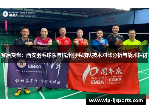 赛后复盘：西安羽毛球队与杭州羽毛球队技术对比分析与战术探讨