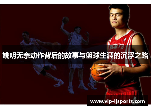姚明无奈动作背后的故事与篮球生涯的沉浮之路