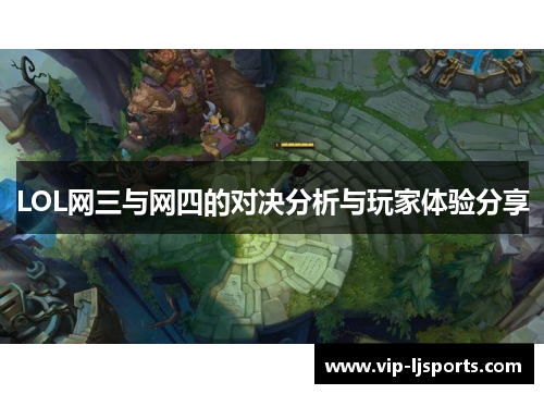LOL网三与网四的对决分析与玩家体验分享