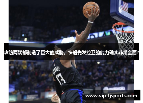 攻防两端都制造了巨大的威胁，快船先发控卫的能力确实非常全面？