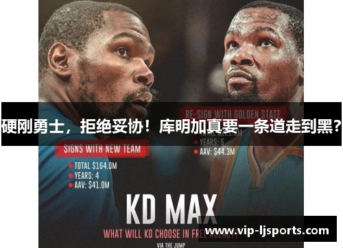 硬刚勇士，拒绝妥协！库明加真要一条道走到黑？