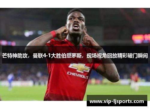 芒特神助攻，曼联4-1大胜伯恩茅斯，现场视角回放精彩破门瞬间