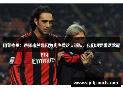 阿莱格里：选择米兰是因为我热爱这支球队，我们想要重返欧冠