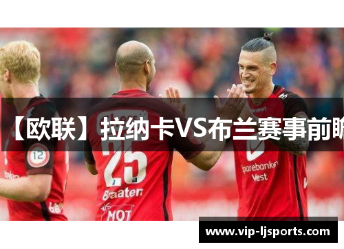 【欧联】拉纳卡VS布兰赛事前瞻